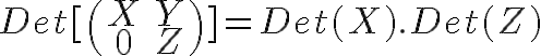 7$ Det[\begin{pmatrix} X & Y \\ 0 & Z\end{pmatrix}] = Det(X).Det(Z)